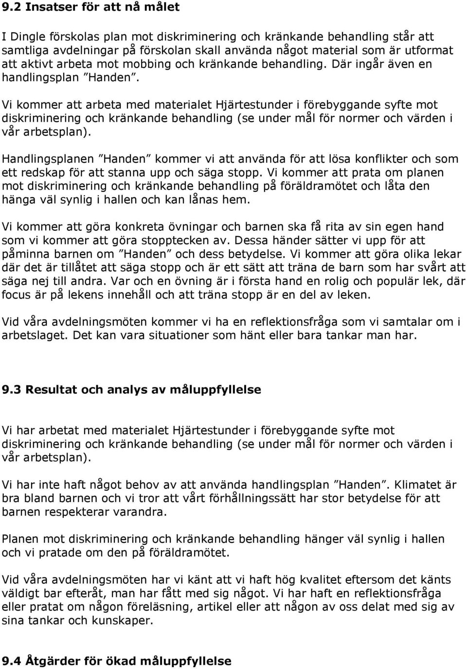 Vi kommer att arbeta med materialet Hjärtestunder i förebyggande syfte mot diskriminering och kränkande behandling (se under mål för normer och värden i vår arbetsplan).