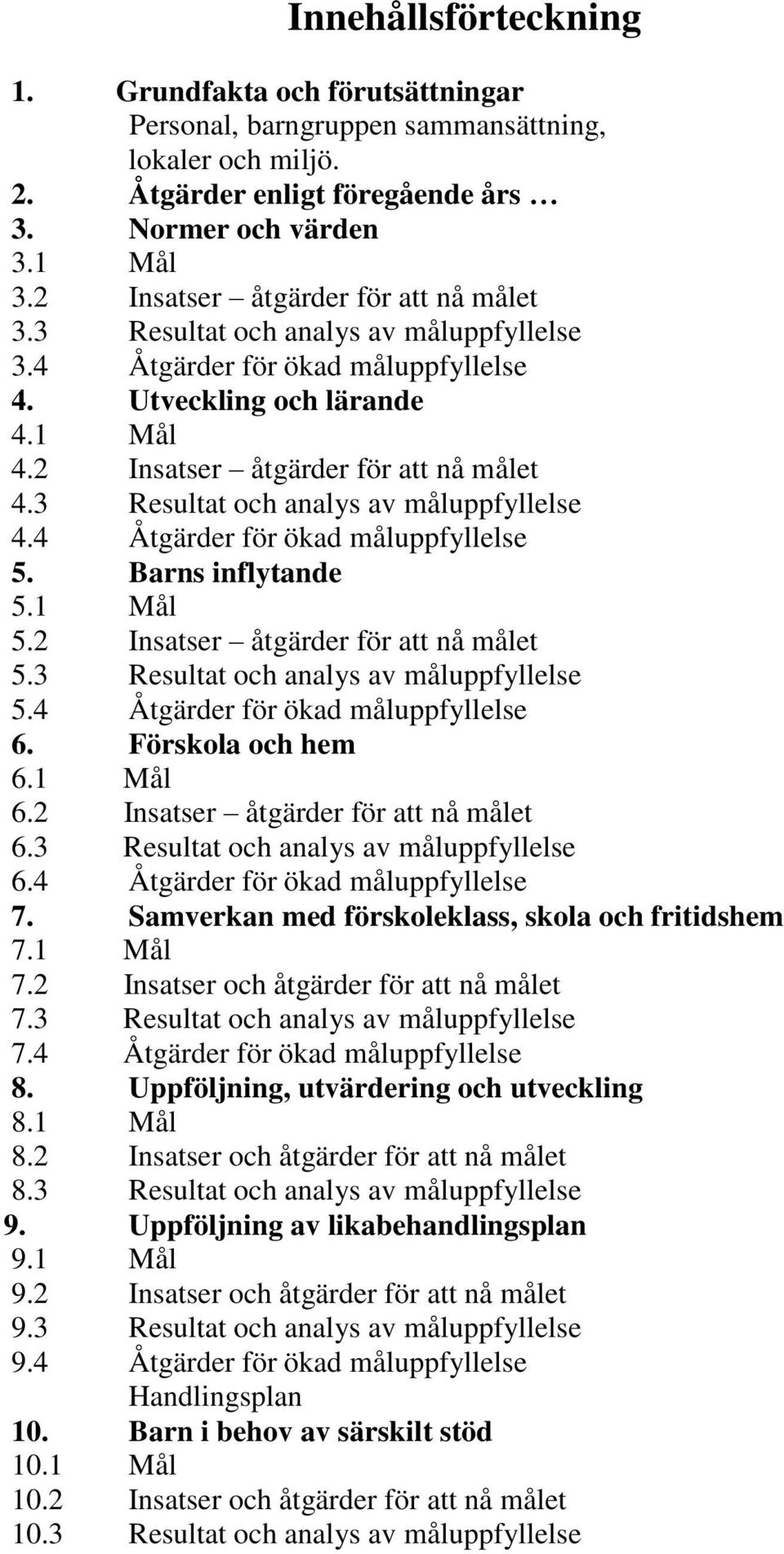 3 Resultat och analys av måluppfyllelse 4.4 Åtgärder för ökad måluppfyllelse 5. Barns inflytande 5.1 Mål 5.2 Insatser åtgärder för att nå målet 5.3 Resultat och analys av måluppfyllelse 5.