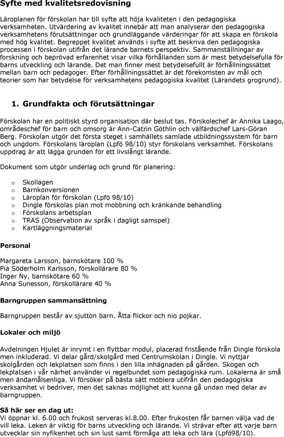 Begreppet kvalitet används i syfte att beskriva den pedagogiska processen i förskolan utifrån det lärande barnets perspektiv.