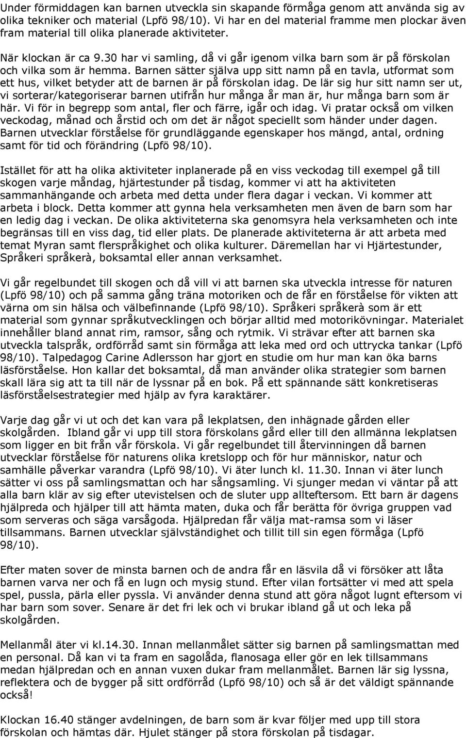 30 har vi samling, då vi går igenom vilka barn som är på förskolan och vilka som är hemma.
