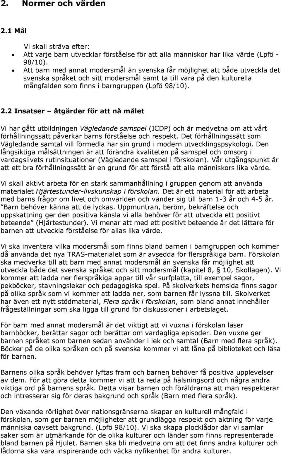 2 Insatser åtgärder för att nå målet Vi har gått utbildningen Vägledande samspel (ICDP) och är medvetna om att vårt förhållningssätt påverkar barns förståelse och respekt.