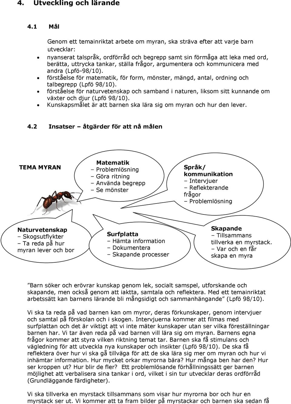 frågor, argumentera och kommunicera med andra (Lpfö-98/10). förståelse för matematik, för form, mönster, mängd, antal, ordning och talbegrepp (Lpfö 98/10).