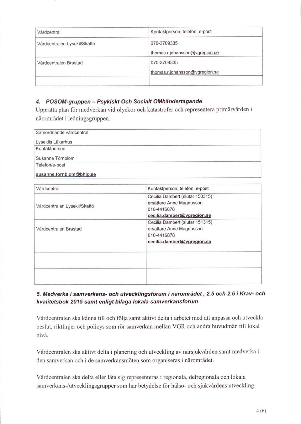Samordnande värdcentral Lysekils Läkarhus Kontaktperson Susanne Törnblom Telefon/e-post susanne.tornblom(s>bhla.