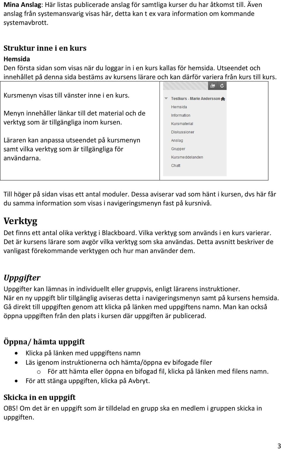 Utseendet och innehållet på denna sida bestäms av kursens lärare och kan därför variera från kurs till kurs. Kursmenyn visas till vänster inne i en kurs.