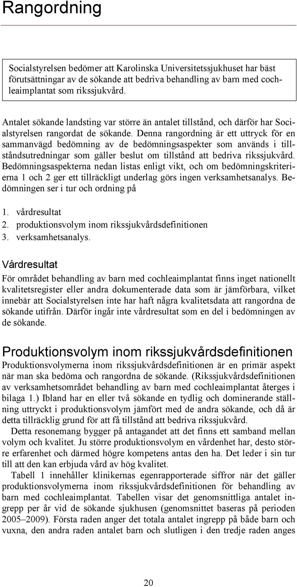 Denna rangordning är ett uttryck för en sammanvägd bedömning av de bedömningsaspekter som används i tillståndsutredningar som gäller beslut om tillstånd att bedriva rikssjukvård.