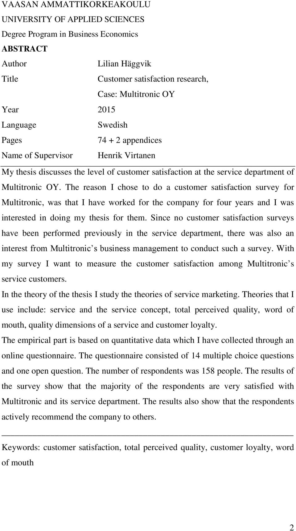 The reason I chose to do a customer satisfaction survey for Multitronic, was that I have worked for the company for four years and I was interested in doing my thesis for them.