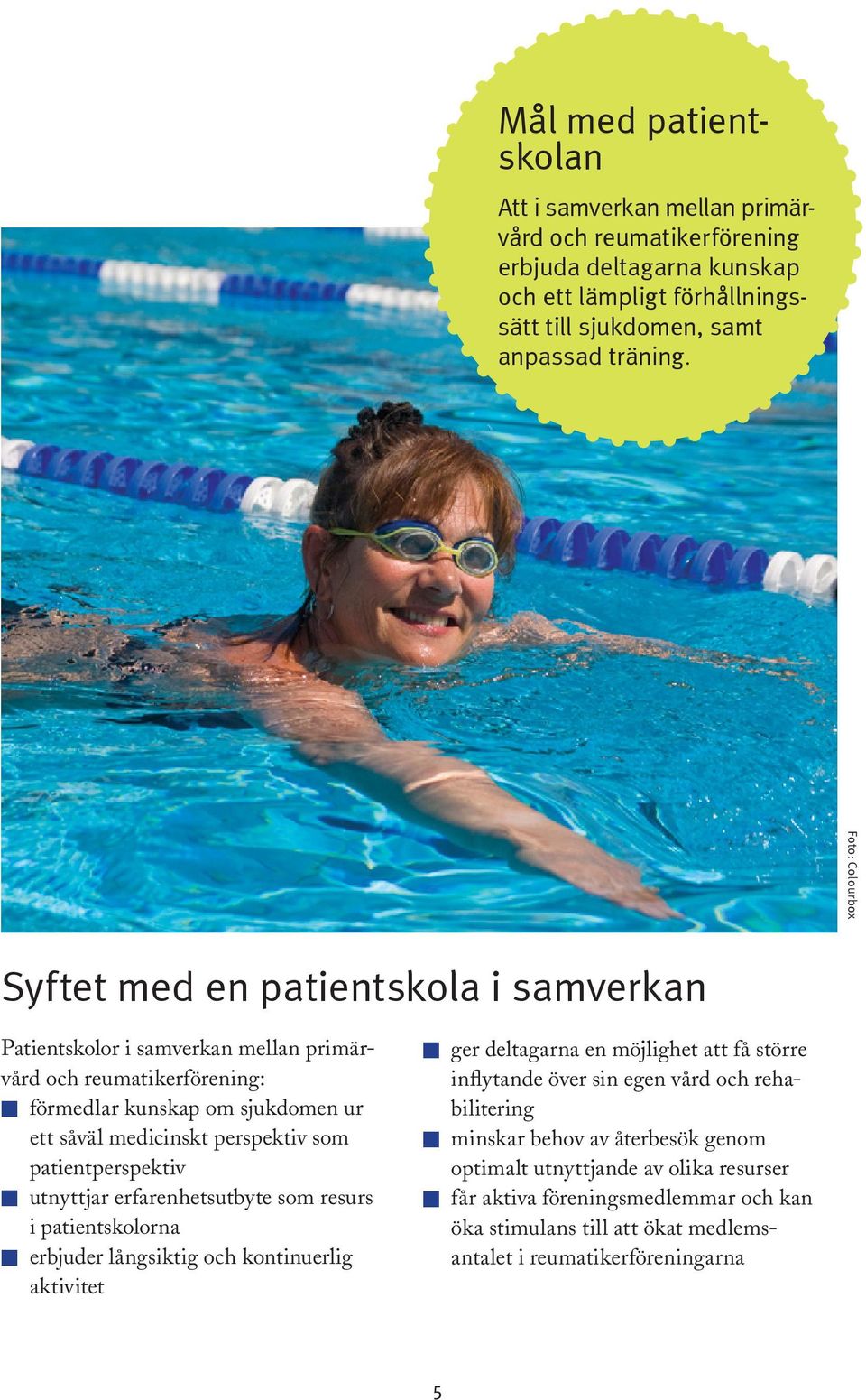 som patientperspektiv n utnyttjar erfarenhetsutbyte som resurs i patientskolorna n erbjuder långsiktig och kontinuerlig aktivitet n ger deltagarna en möjlighet att få större inflytande över sin