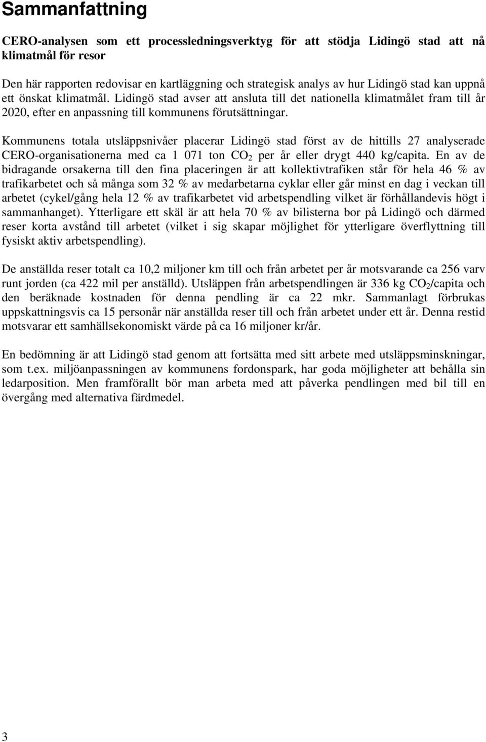 Kommunens totala utsläppsnivåer placerar Lidingö stad först av de hittills 27 analyserade CERO-organisationerna med ca 1 071 ton CO 2 per år eller drygt 440 kg/capita.