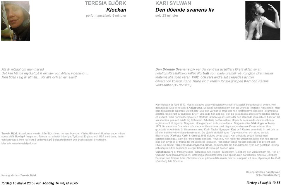 Teresia har arbetat i Sverige, Tyskland, England och USA med dans, teater och koreografi. Hon har också undervisat på Balettakademien och Scenstudion i Stockholm. Mer info: www.teresiabjork.