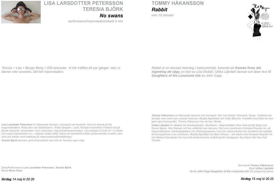 Ulrika Liljedahl dansar och läser text till Daughters of the Lonesome Isle av John Cage. Lisa Larsdotter Petersson är frilansande dansare, scenograf och konstnär.