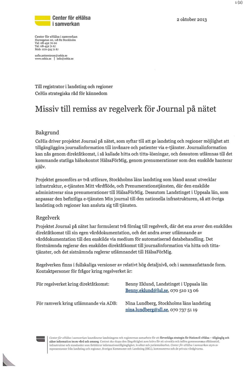 se Till registrator i landsting och regioner CeHis strategiska råd för kännedom Missiv till remiss av regelverk för Journal på nätet Bakgrund CeHis driver projektet Journal på nätet, som syftar till