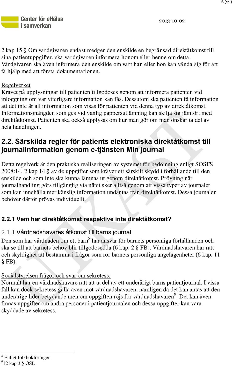 Regelverket Kravet på upplysningar till patienten tillgodoses genom att informera patienten vid inloggning om var ytterligare information kan fås.