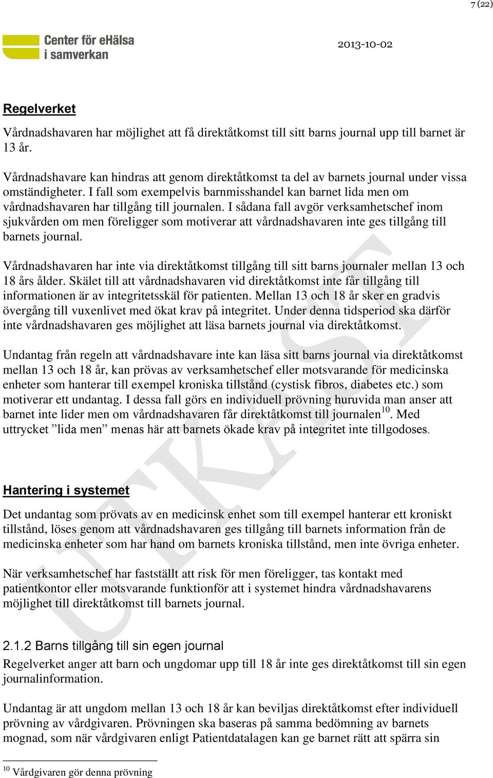 I fall som exempelvis barnmisshandel kan barnet lida men om vårdnadshavaren har tillgång till journalen.