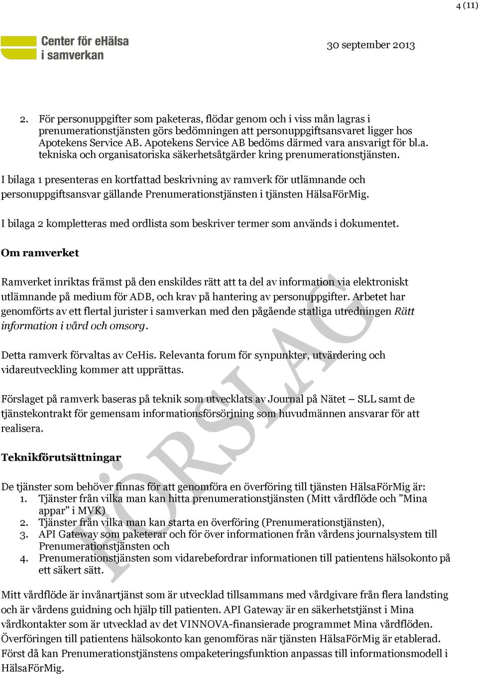 I bilaga 1 presenteras en kortfattad beskrivning av ramverk för utlämnande och personuppgiftsansvar gällande Prenumerationstjänsten i tjänsten HälsaFörMig.