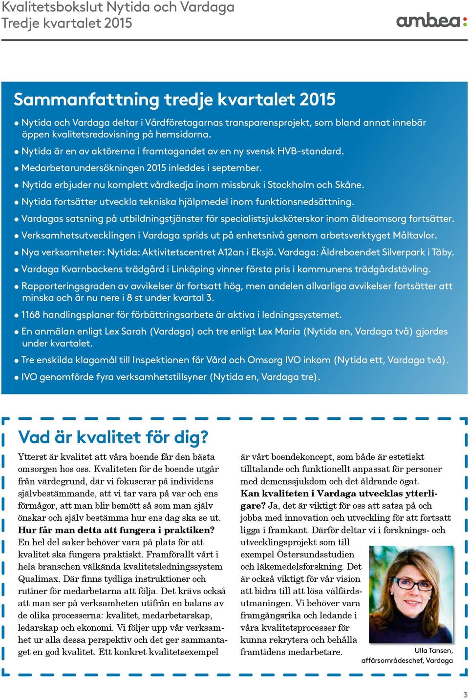 Nytida fortsätter utveckla tekniska hjälpmedel inom funktionsnedsättning. Vardagas satsning på utbildningstjänster för specialistsjuksköterskor inom äldreomsorg fortsätter.