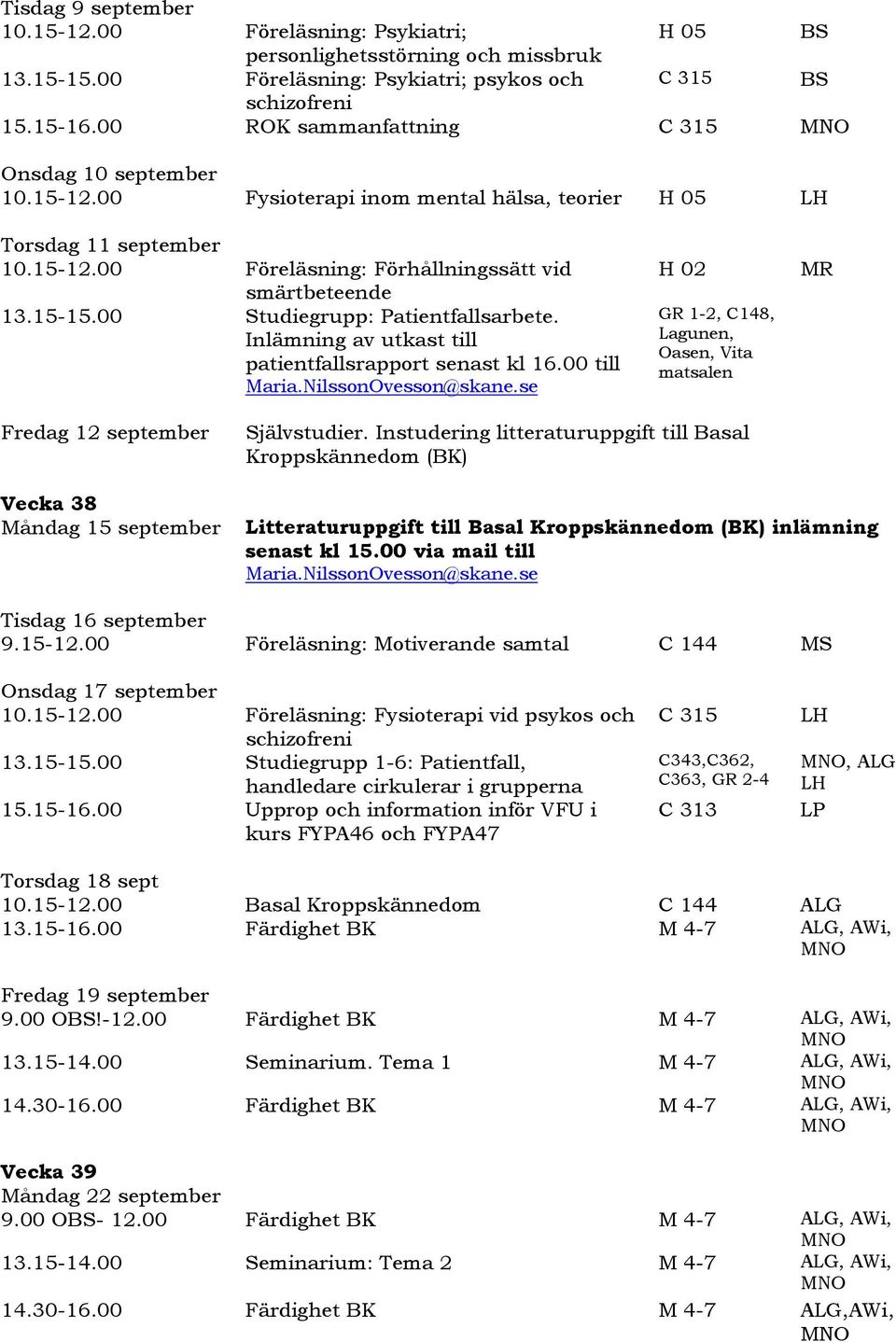 00 Studiegrupp: Patientfallsarbete. Inlämning av utkast till patientfallsrapport senast kl 16.00 till Maria.NilssonOvesson@skane.
