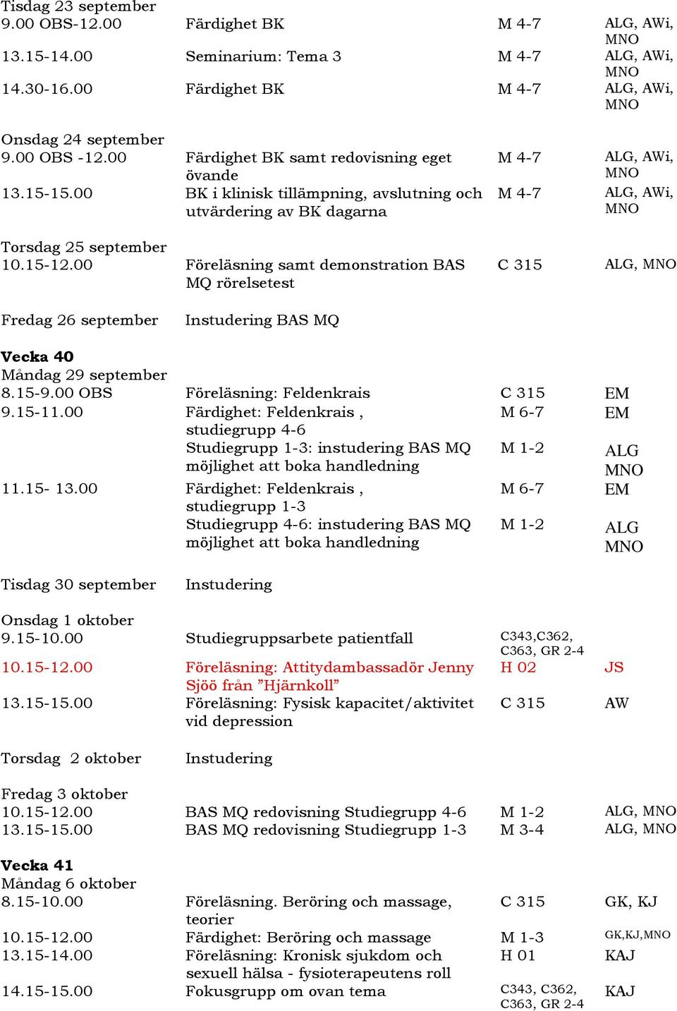 00 Föreläsning samt demonstration BAS MQ rörelsetest M 4-7 M 4-7, AWi,, AWi,, Fredag 26 september BAS MQ Vecka 40 Måndag 29 september 8.15-9.00 OBS Föreläsning: Feldenkrais EM 9.15-11.