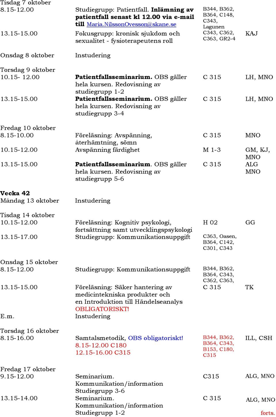 00 Patientfallsseminarium. OBS gäller studiegrupp 1-2 13.15-15.00 Patientfallsseminarium. OBS gäller studiegrupp 3-4,, Fredag 10 oktober 8.15-10.00 Föreläsning: Avspänning, återhämtning, sömn 10.