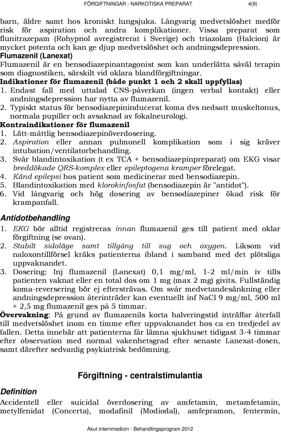 Flumazenil (Lanexat) Flumazenil är en bensodiazepinantagonist som kan underlätta såväl terapin som diagnostiken, särskilt vid oklara blandförgiftningar.