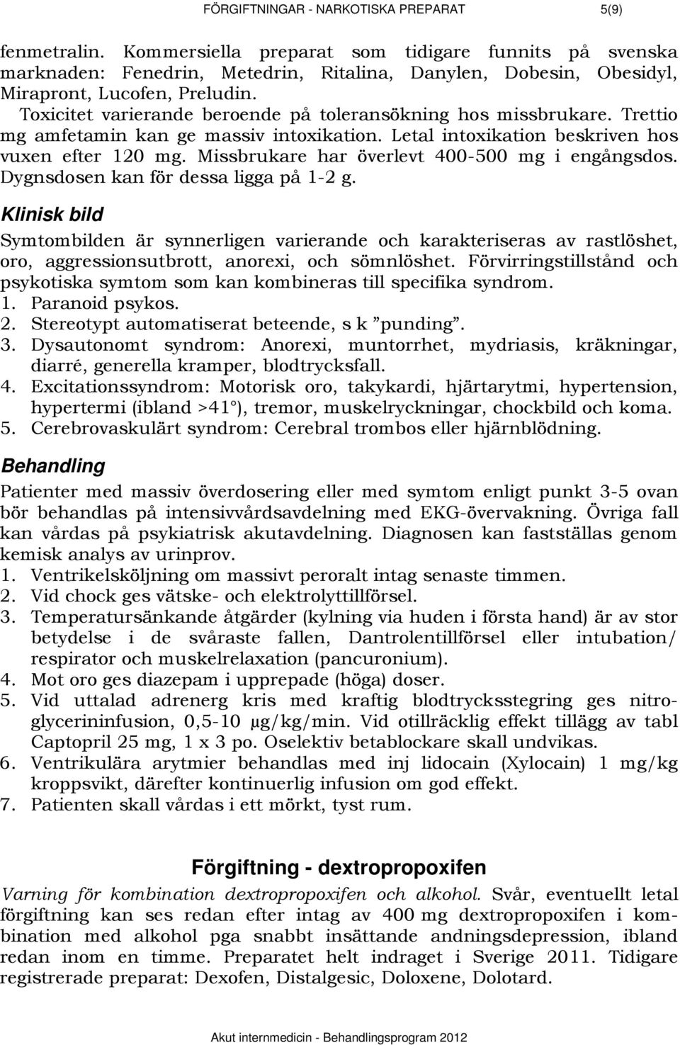 Toxicitet varierande beroende på toleransökning hos missbrukare. Trettio mg amfetamin kan ge massiv intoxikation. Letal intoxikation beskriven hos vuxen efter 120 mg.