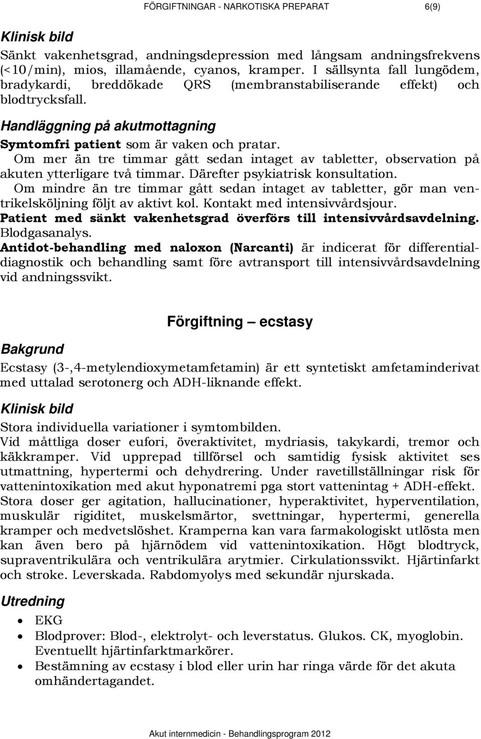 Om mer än tre timmar gått sedan intaget av tabletter, observation på akuten ytterligare två timmar. Därefter psykiatrisk konsultation.