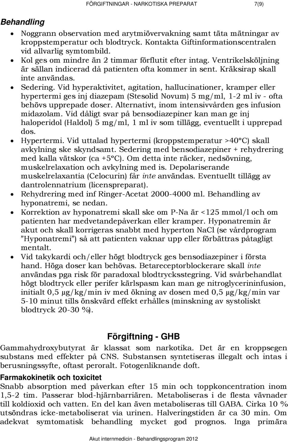 Kräksirap skall inte användas. Sedering. Vid hyperaktivitet, agitation, hallucinationer, kramper eller hypertermi ges inj diazepam (Stesolid Novum) 5 mg/ml, 1-2 ml iv - ofta behövs upprepade doser.