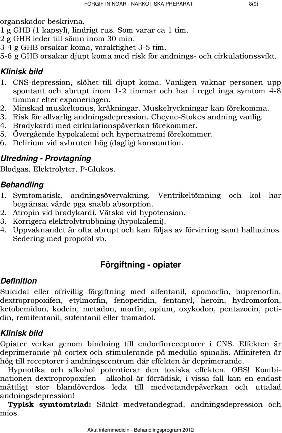 Vanligen vaknar personen upp spontant och abrupt inom 1-2 timmar och har i regel inga symtom 4-8 timmar efter exponeringen. 2. Minskad muskeltonus, kräkningar. Muskelryckningar kan förekomma. 3.