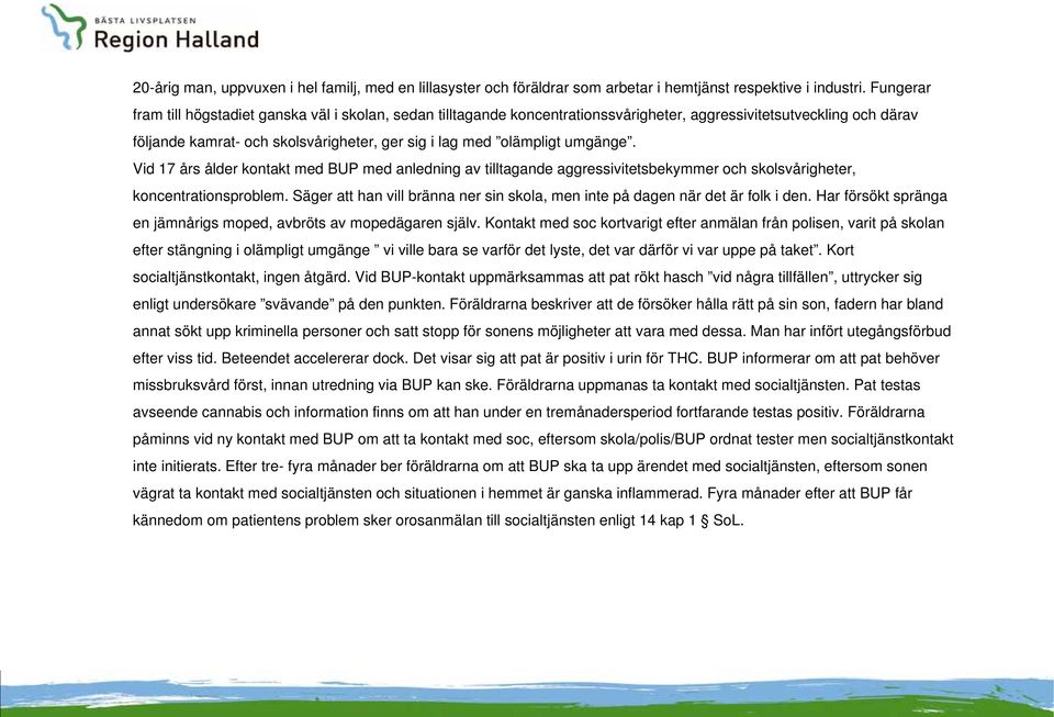 umgänge. Vid 17 års ålder kontakt med BUP med anledning av tilltagande aggressivitetsbekymmer och skolsvårigheter, koncentrationsproblem.
