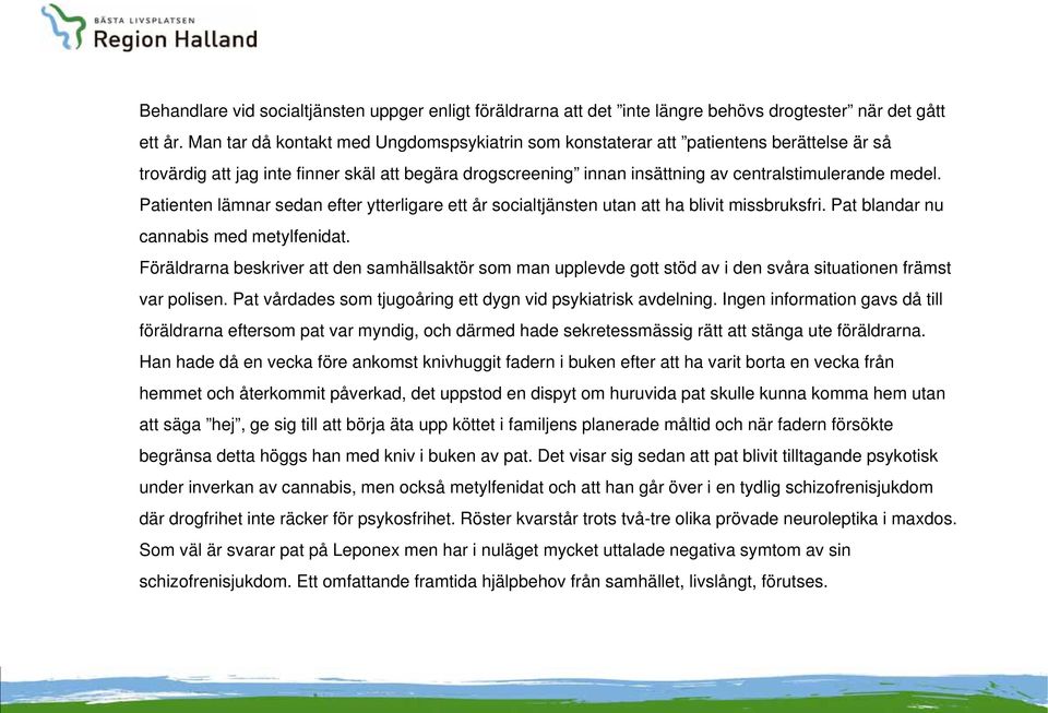 Patienten lämnar sedan efter ytterligare ett år socialtjänsten utan att ha blivit missbruksfri. Pat blandar nu cannabis med metylfenidat.