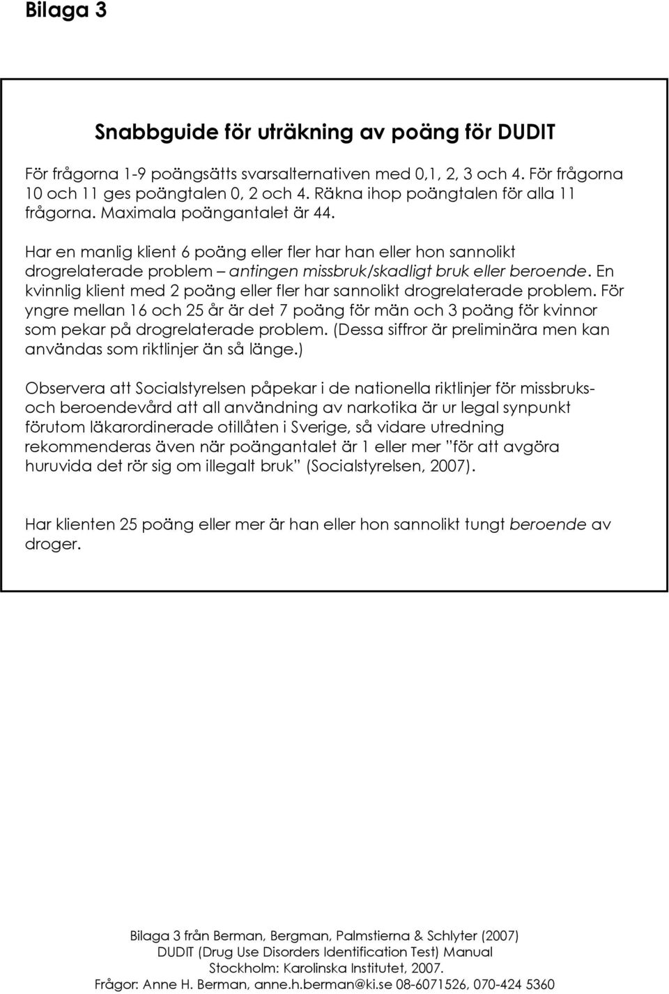 Har en manlig klient 6 poäng eller fler har han eller hon sannolikt drogrelaterade problem antingen missbruk/skadligt bruk eller beroende.