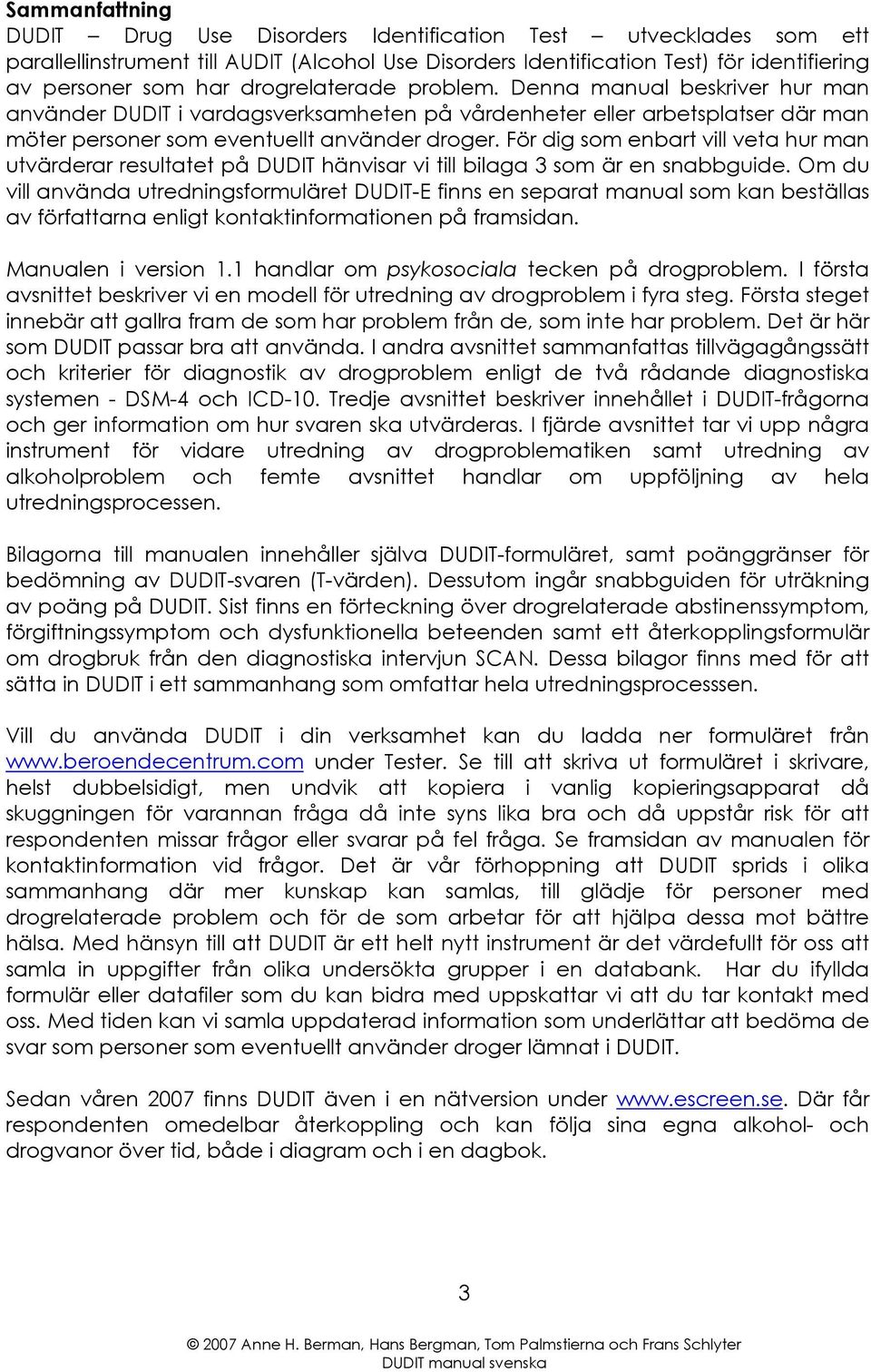 För dig som enbart vill veta hur man utvärderar resultatet på DUDIT hänvisar vi till bilaga 3 som är en snabbguide.