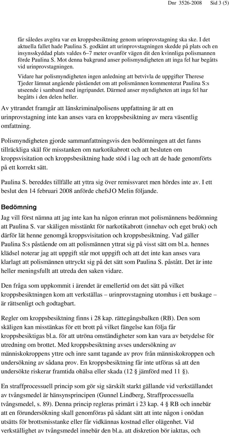 Mot denna bakgrund anser polismyndigheten att inga fel har begåtts vid urinprovstagningen.