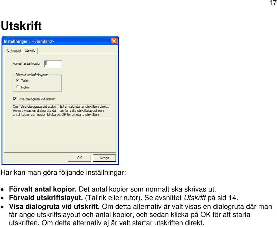 Se avsnittet Utskrift på sid 14. Visa dialogruta vid utskrift.