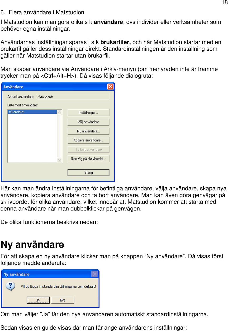 Standardinställningen är den inställning som gäller när Matstudion startar utan brukarfil. Man skapar användare via Användare i Arkiv-menyn (om menyraden inte är framme trycker man på <Ctrl+Alt+H>).