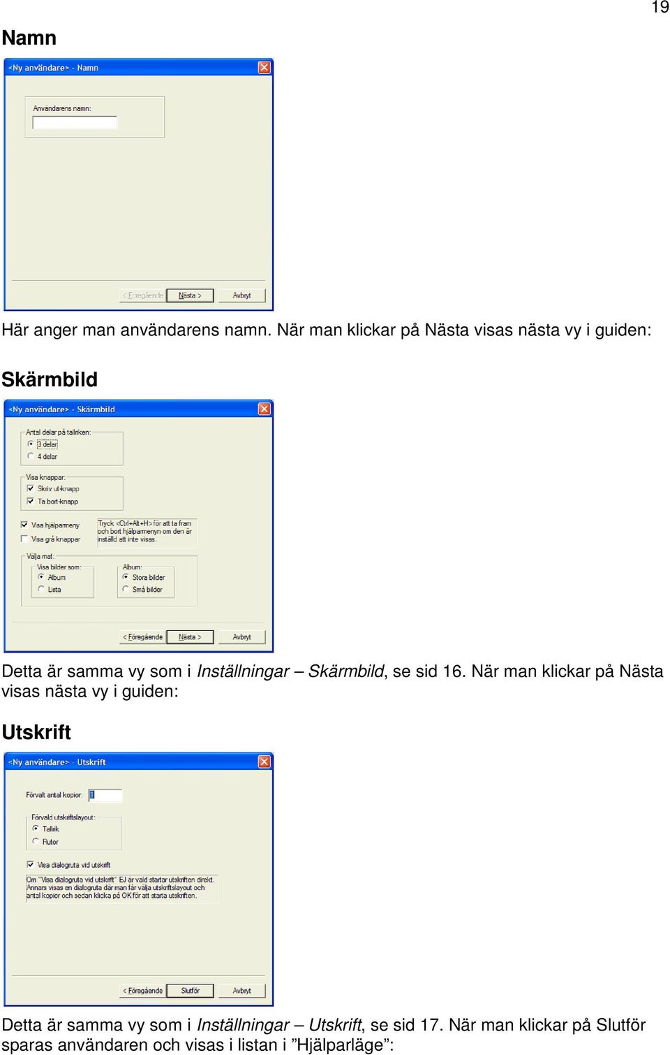 Inställningar Skärmbild, se sid 16.