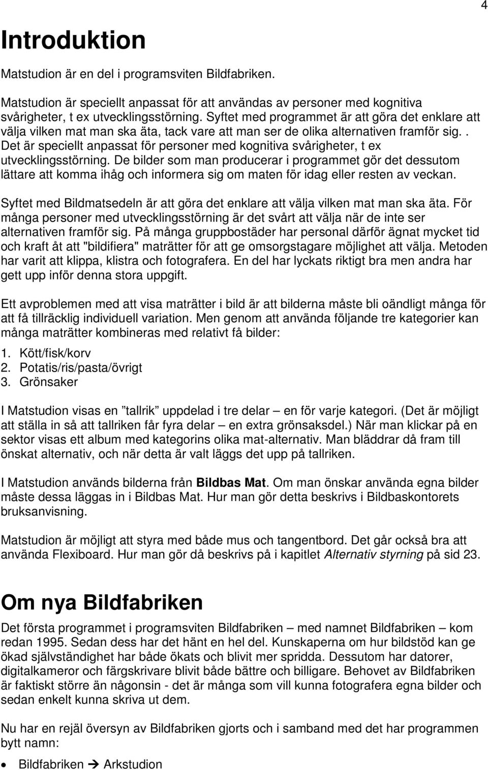 . Det är speciellt anpassat för personer med kognitiva svårigheter, t ex utvecklingsstörning.