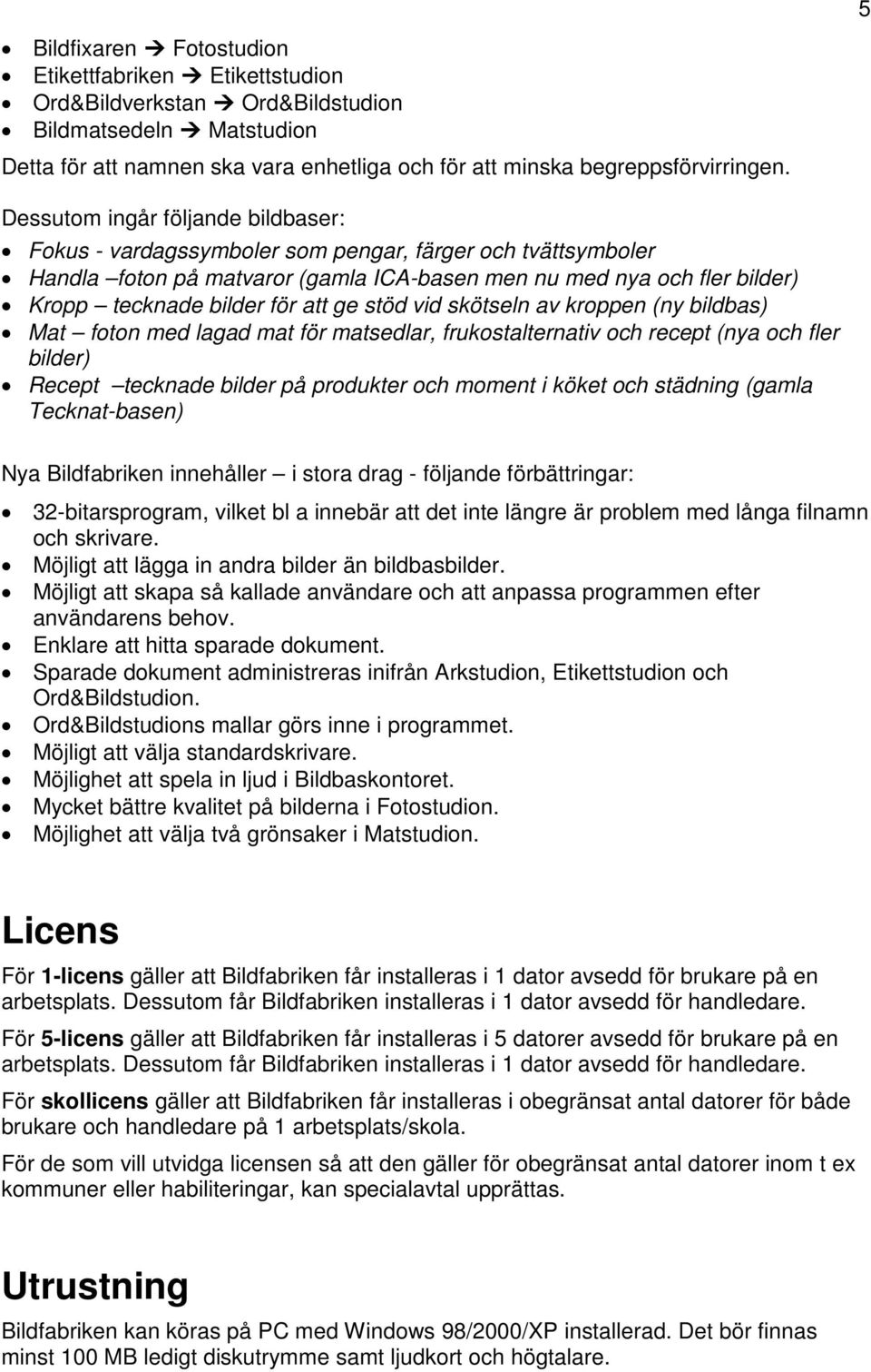 ge stöd vid skötseln av kroppen (ny bildbas) Mat foton med lagad mat för matsedlar, frukostalternativ och recept (nya och fler bilder) Recept tecknade bilder på produkter och moment i köket och