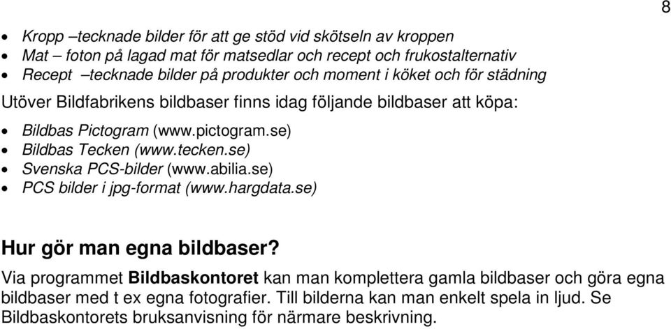 se) Bildbas Tecken (www.tecken.se) Svenska PCS-bilder (www.abilia.se) PCS bilder i jpg-format (www.hargdata.se) Hur gör man egna bildbaser?