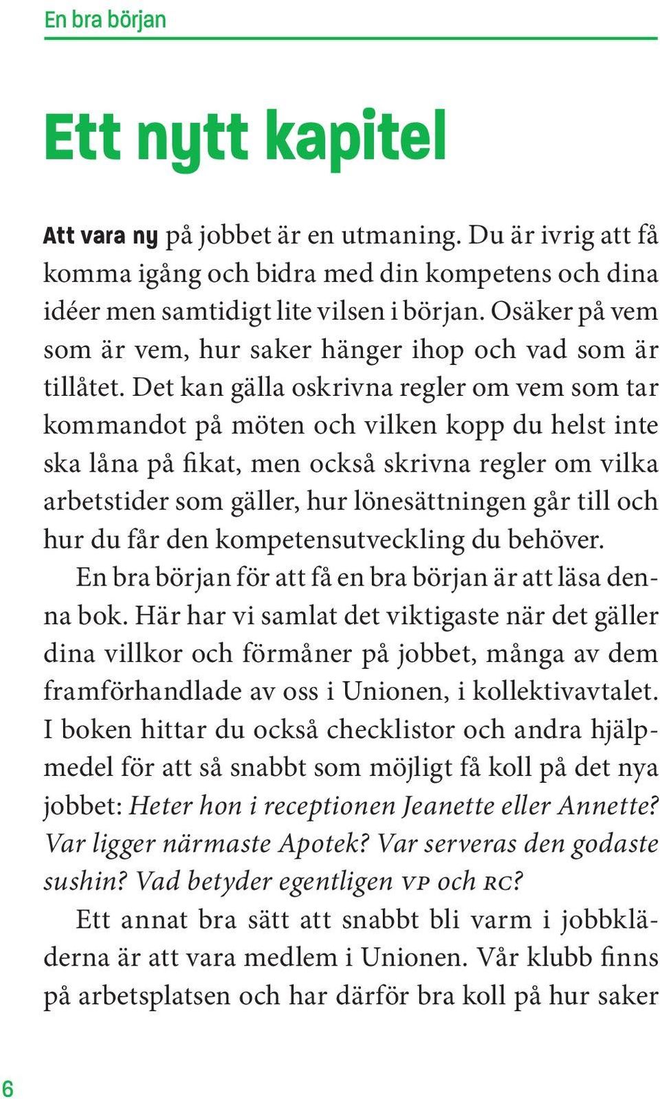 Det kan gälla oskrivna regler om vem som tar kommandot på möten och vilken kopp du helst inte ska låna på fikat, men också skrivna regler om vilka arbetstider som gäller, hur lönesättningen går till