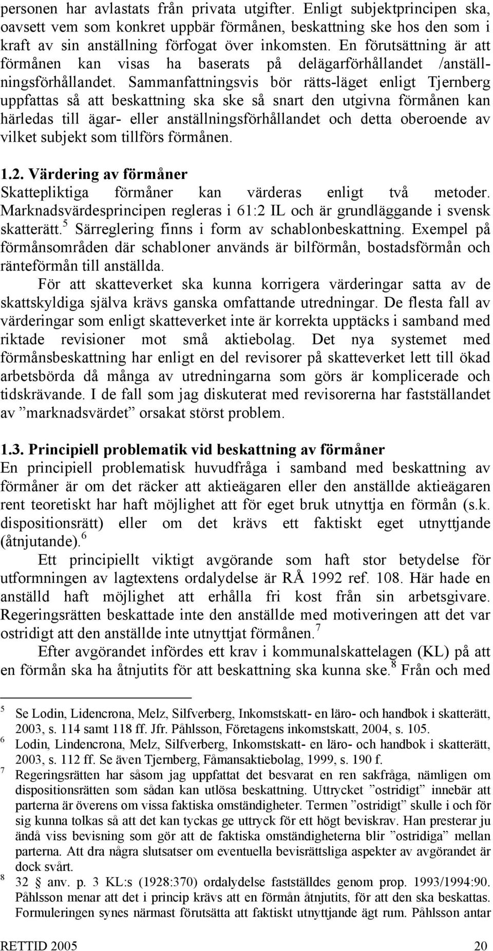 Sammanfattningsvis bör rätts-läget enligt Tjernberg uppfattas så att beskattning ska ske så snart den utgivna förmånen kan härledas till ägar- eller anställningsförhållandet och detta oberoende av