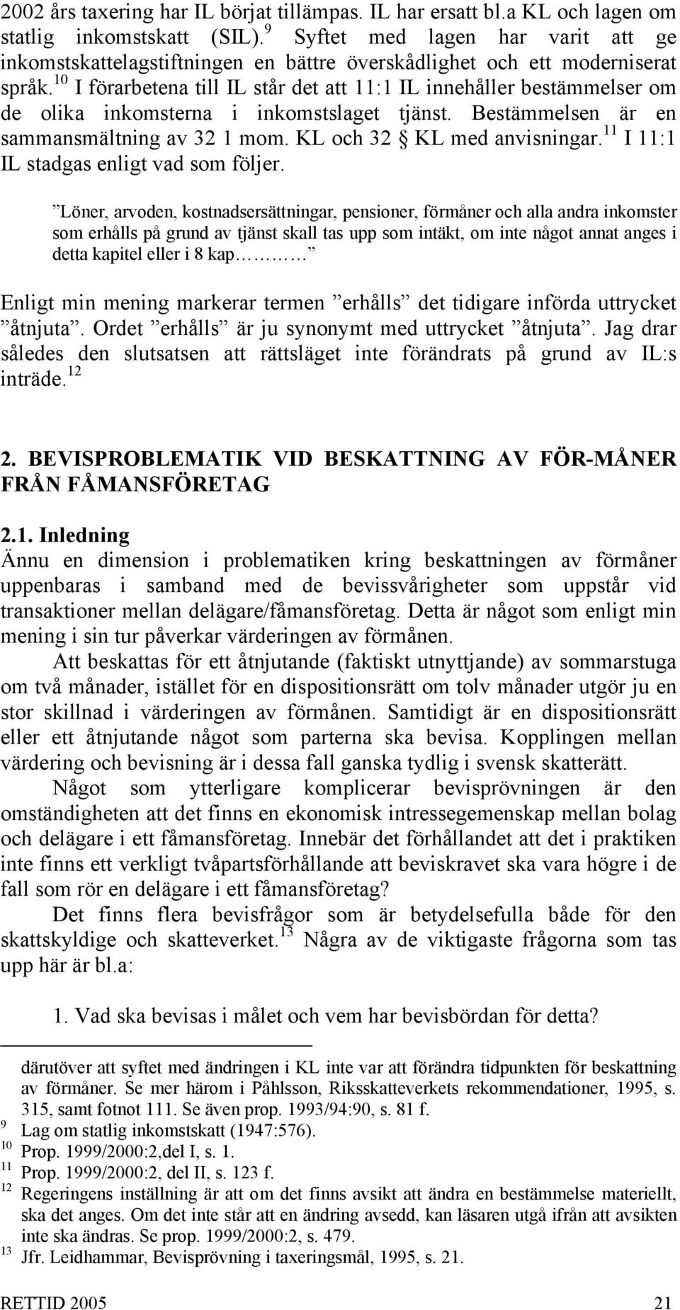 10 I förarbetena till IL står det att 11:1 IL innehåller bestämmelser om de olika inkomsterna i inkomstslaget tjänst. Bestämmelsen är en sammansmältning av 32 1 mom. KL och 32 KL med anvisningar.
