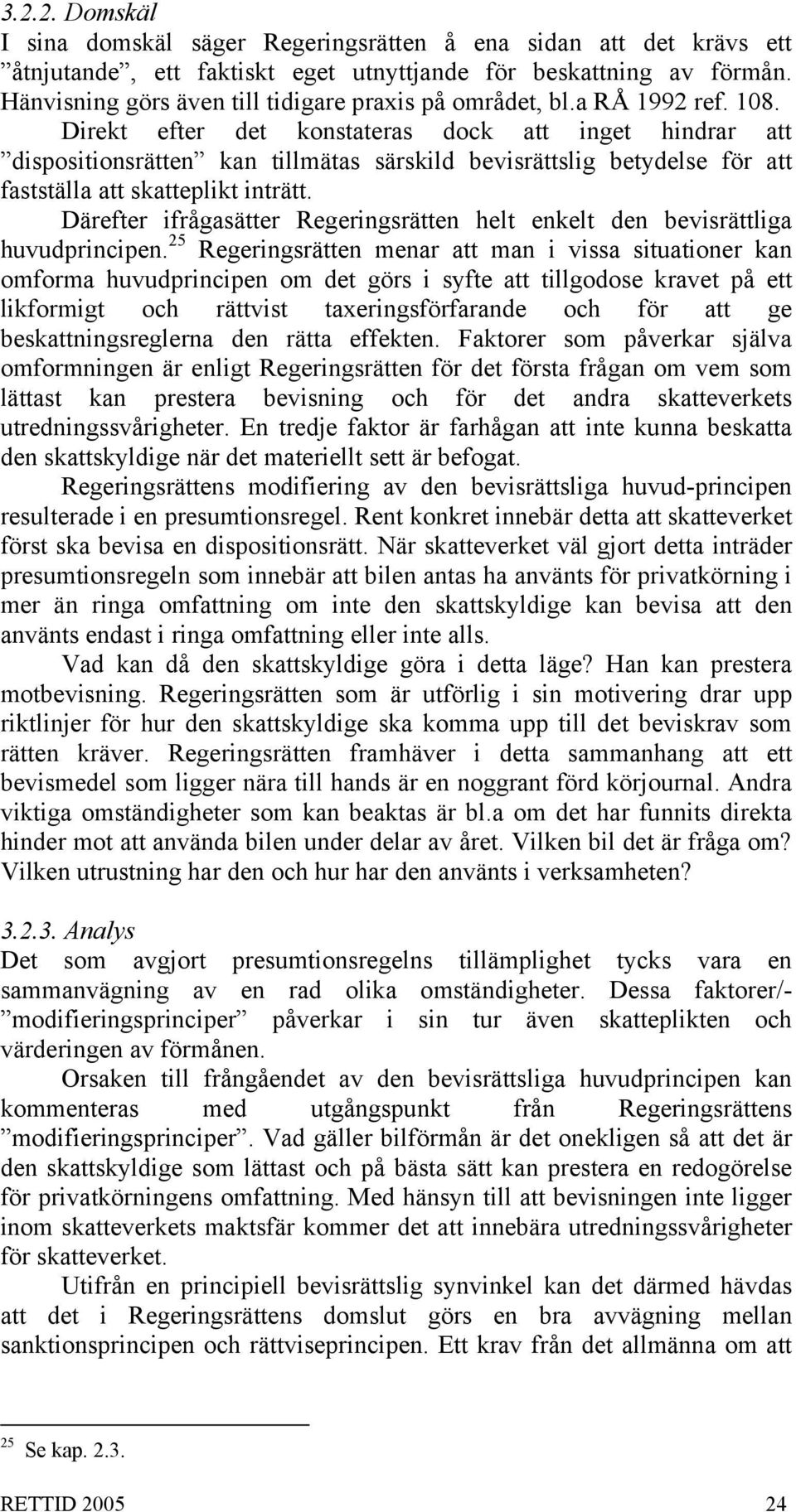 Direkt efter det konstateras dock att inget hindrar att dispositionsrätten kan tillmätas särskild bevisrättslig betydelse för att fastställa att skatteplikt inträtt.