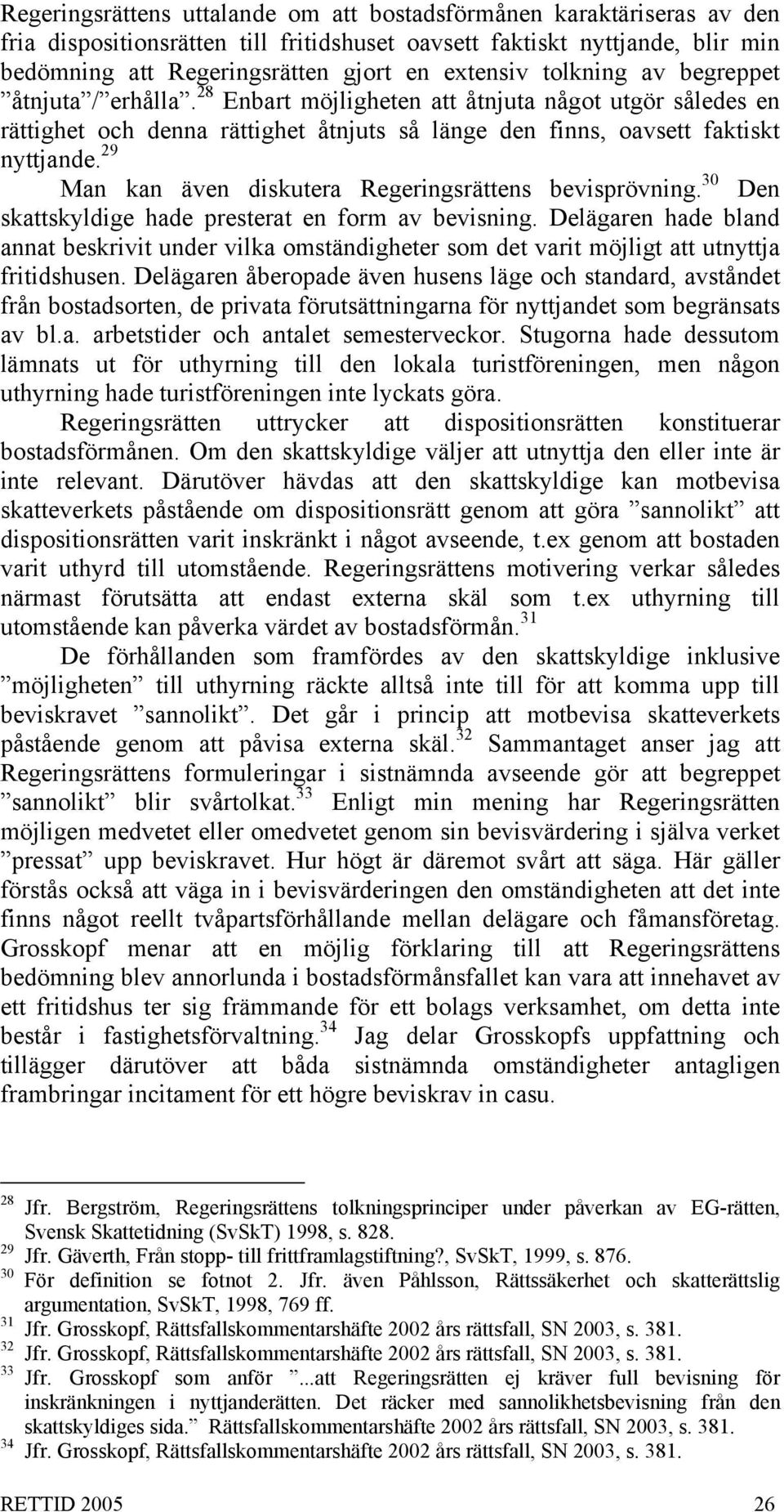 29 Man kan även diskutera Regeringsrättens bevisprövning. 30 Den skattskyldige hade presterat en form av bevisning.