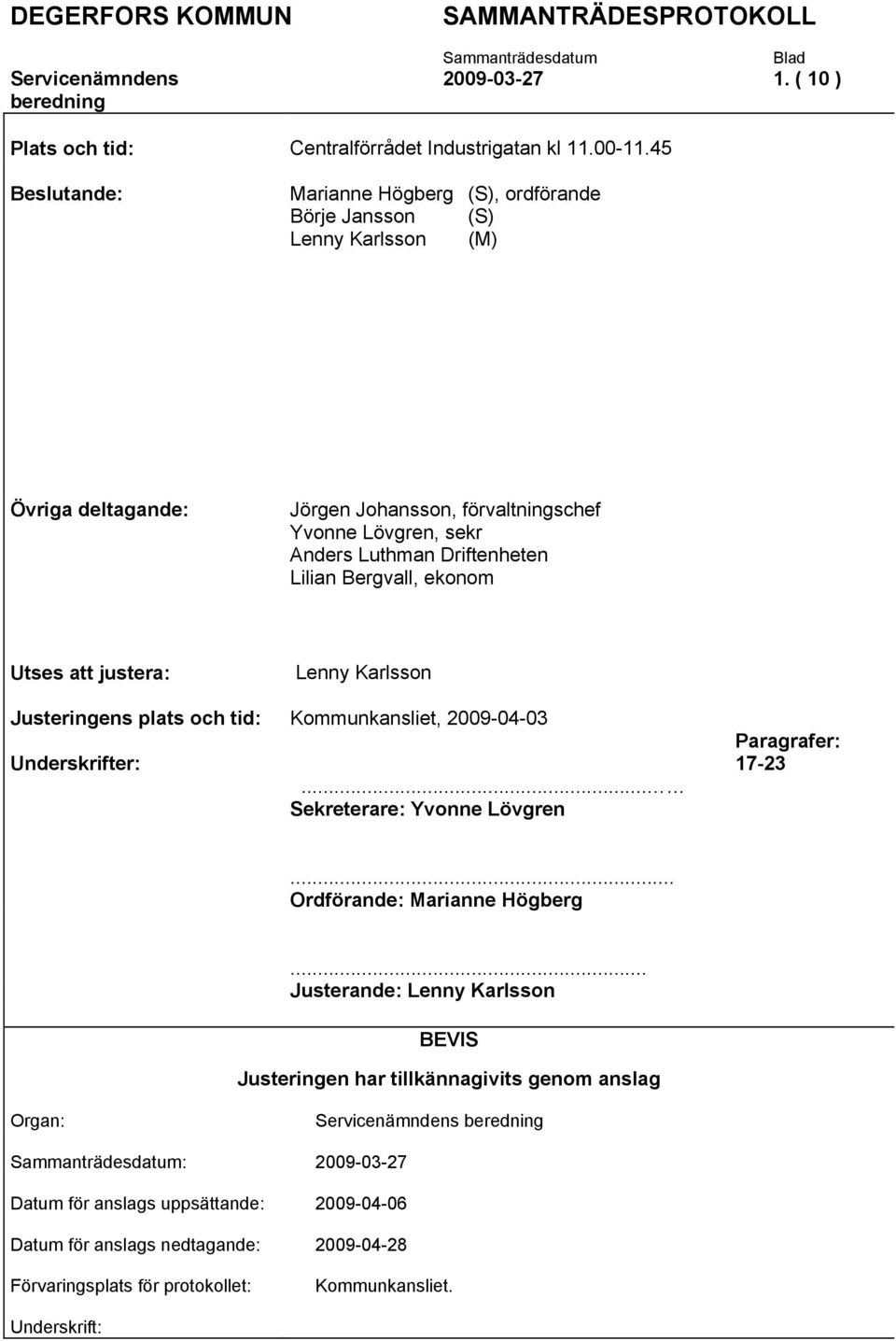 Lilian Bergvall, ekonom Utses att justera: Lenny Karlsson Justeringens plats och tid: Kommunkansliet, 2009-04-03 Underskrifter:... Sekreterare: Yvonne Lövgren Paragrafer: 17-23.