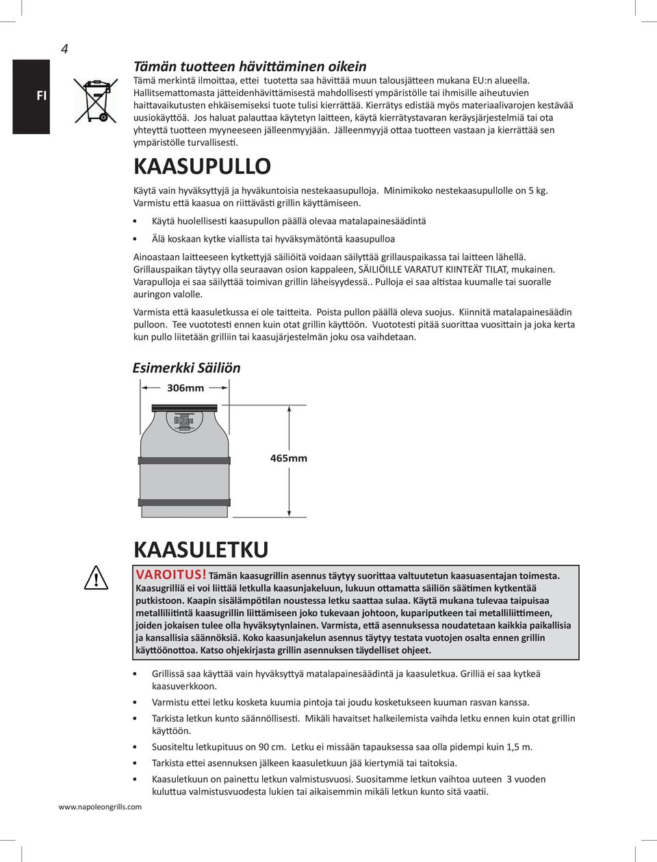 Kierrätys edistää myös materiaalivarojen kestävää uusiokäyttöä. Jos haluat palauttaa käytetyn laitteen, käytä kierrätystavaran keräysjärjestelmiä tai ota yhteyttä tuotteen myyneeseen jälleenmyyjään.