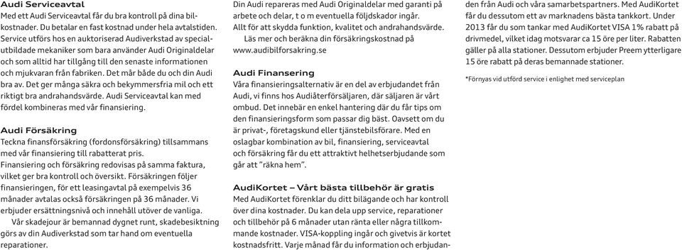 fabriken. Det mår både du och din Audi bra av. Det ger många säkra och bekymmersfria mil och ett riktigt bra andrahandsvärde. Audi Serviceavtal kan med fördel kombineras med vår finansiering.