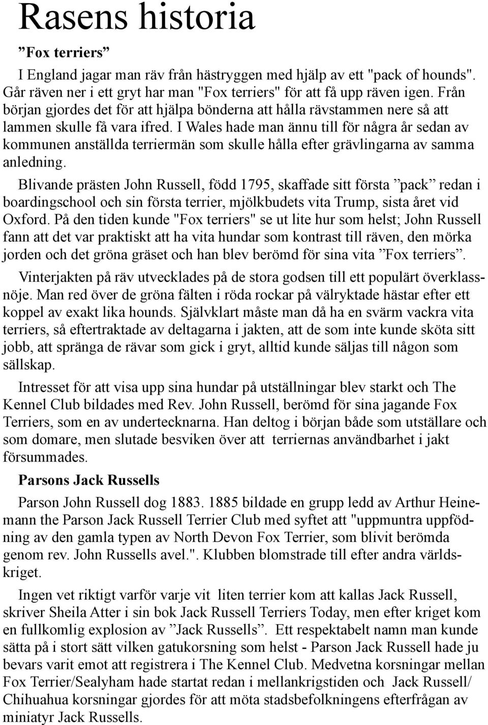 I Wales hade man ännu till för några år sedan av kommunen anställda terriermän som skulle hålla efter grävlingarna av samma anledning.
