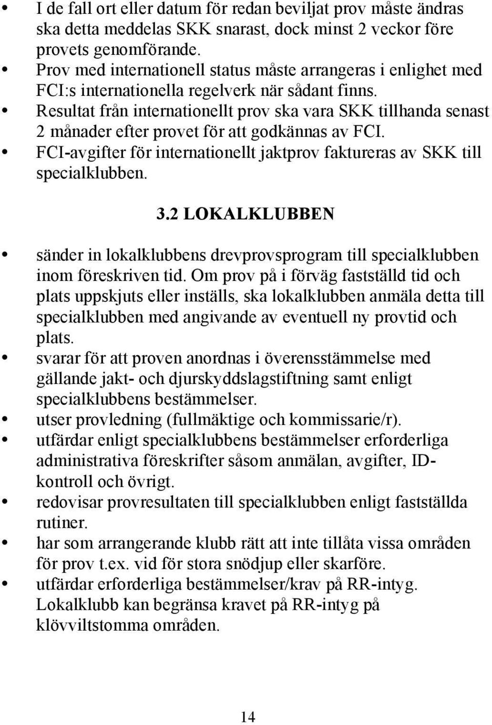 Resultat från internationellt prov ska vara SKK tillhanda senast 2 månader efter provet för att godkännas av FCI. FCI-avgifter för internationellt jaktprov faktureras av SKK till specialklubben. 3.