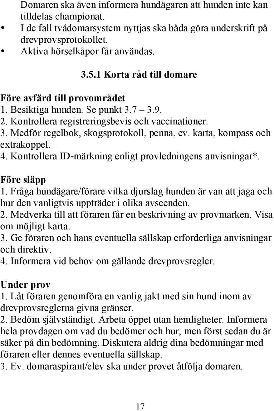 karta, kompass och extrakoppel. 4. Kontrollera ID-märkning enligt provledningens anvisningar*. Före släpp 1.