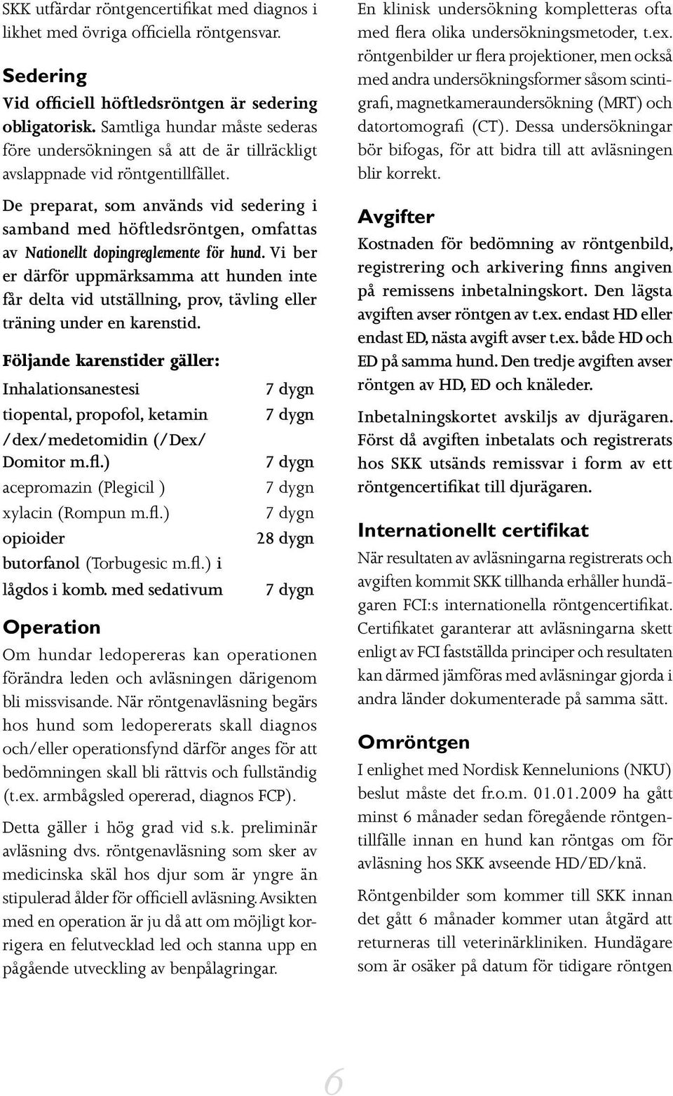 De preparat, som används vid sedering i samband med höftledsröntgen, omfattas av Nationellt dopingreglemente för hund.